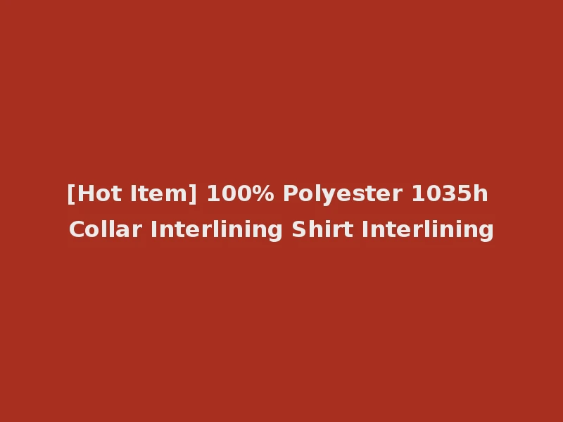 [Hot Item] 100% Polyester 1035h Collar Interlining Shirt Interlining