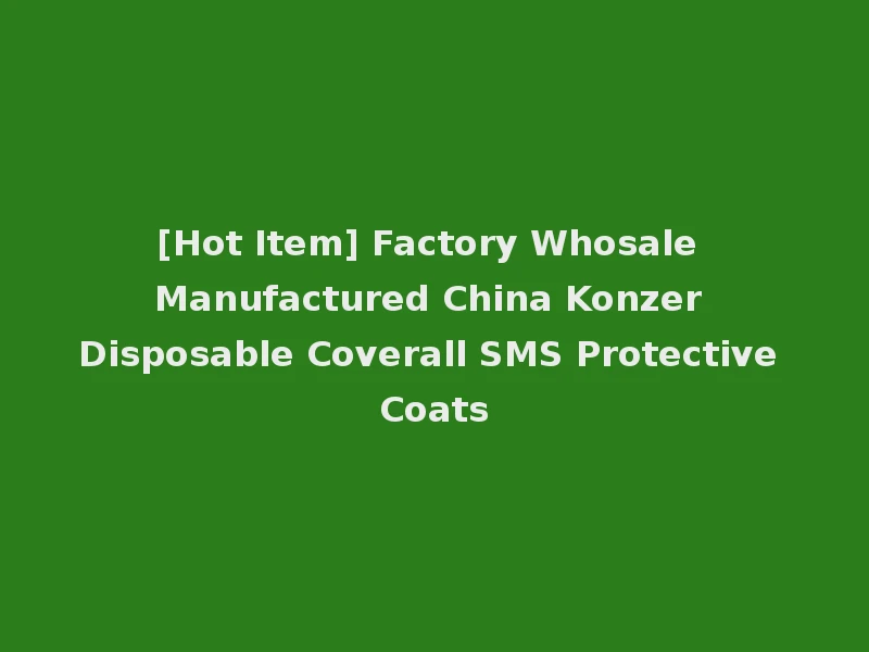 [Hot Item] Factory Whosale Manufactured China Konzer Disposable Coverall SMS Protective Coats