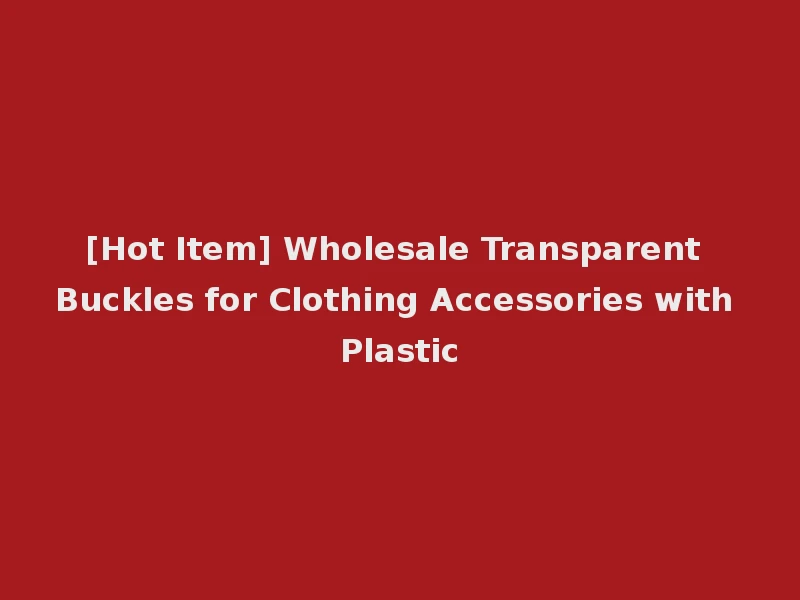 [Hot Item] Wholesale Transparent Buckles for Clothing Accessories with Plastic