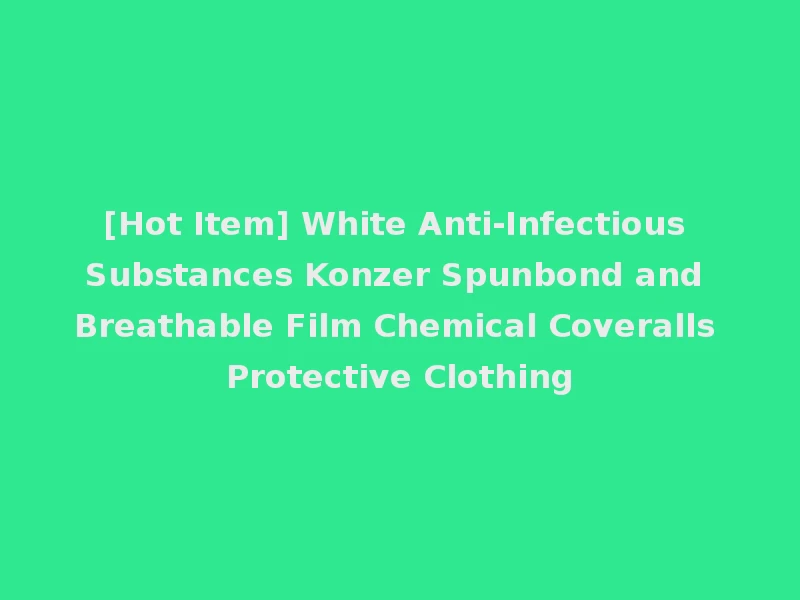 [Hot Item] White Anti-Infectious Substances Konzer Spunbond and Breathable Film Chemical Coveralls Protective Clothing