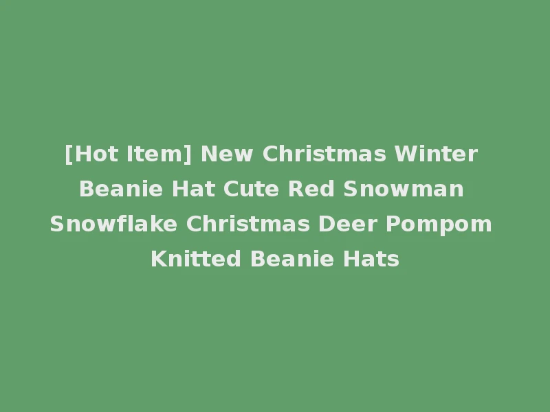 [Hot Item] New Christmas Winter Beanie Hat Cute Red Snowman Snowflake Christmas Deer Pompom Knitted Beanie Hats