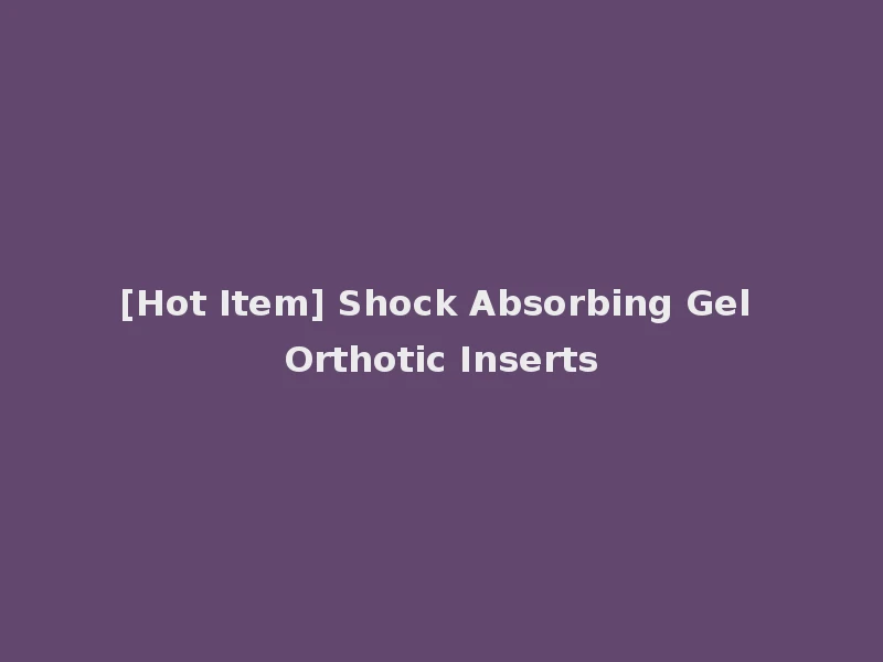 [Hot Item] Shock Absorbing Gel Orthotic Inserts