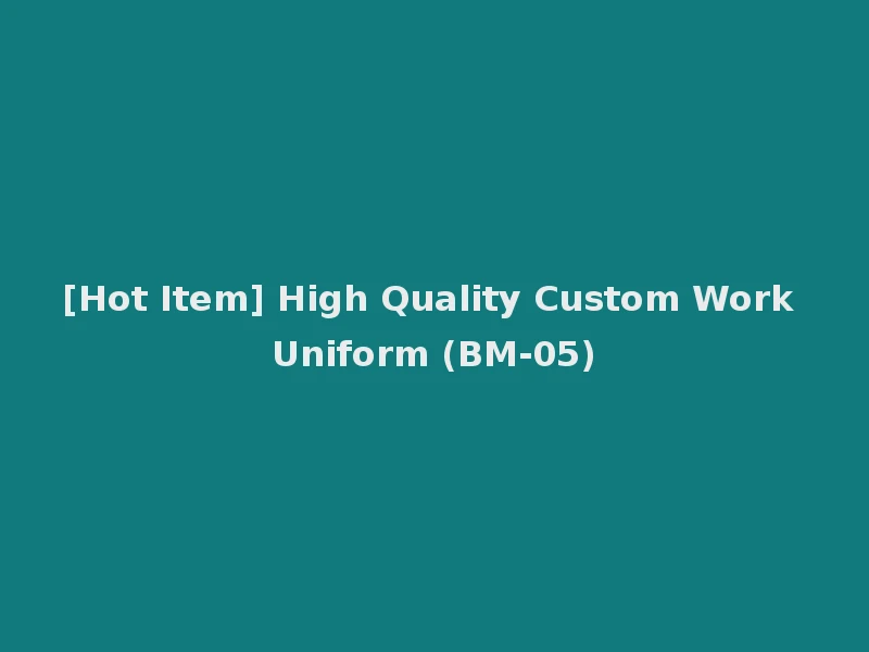 [Hot Item] High Quality Custom Work Uniform (BM-05)