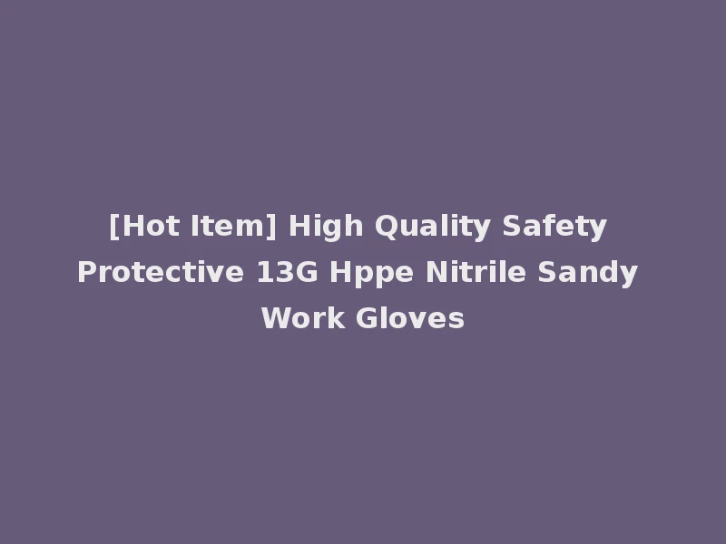 [Hot Item] High Quality Safety Protective 13G Hppe Nitrile Sandy Work Gloves