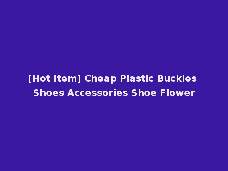 [Hot Item] Cheap Plastic Buckles Shoes Accessories Shoe Flower