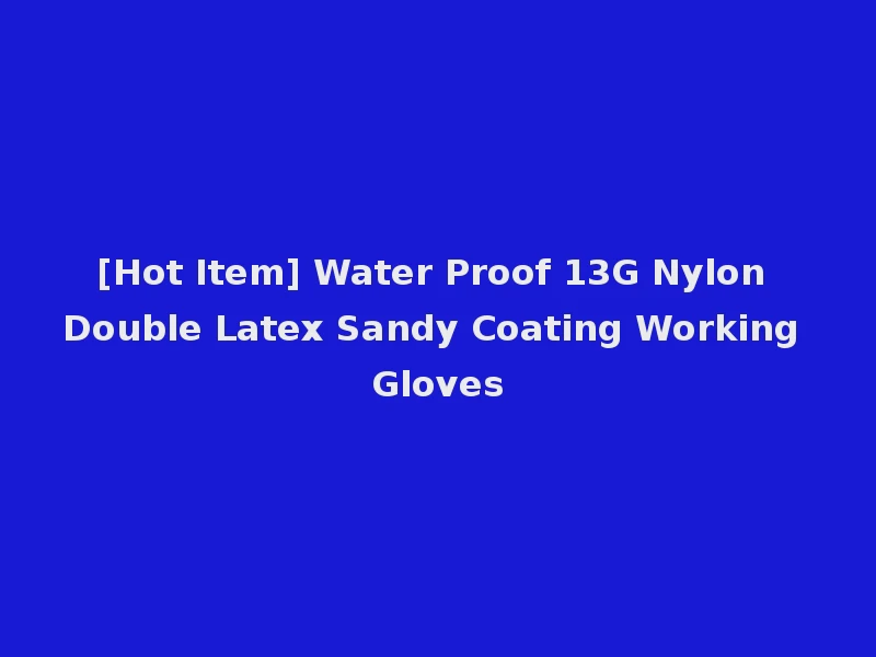 [Hot Item] Water Proof 13G Nylon Double Latex Sandy Coating Working Gloves