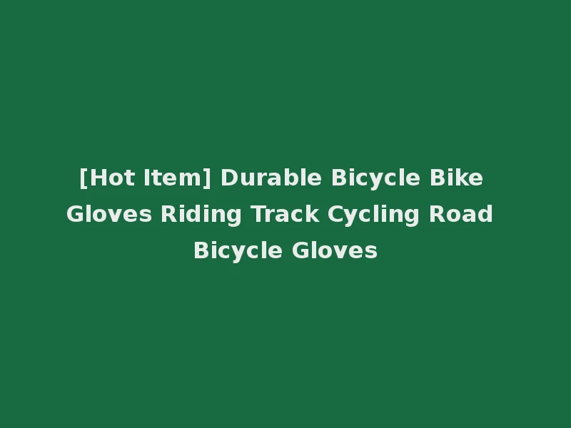 [Hot Item] Durable Bicycle Bike Gloves Riding Track Cycling Road Bicycle Gloves