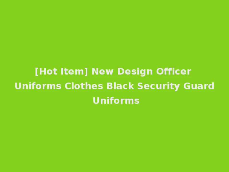 [Hot Item] New Design Officer Uniforms Clothes Black Security Guard Uniforms