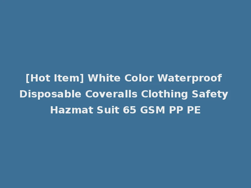 [Hot Item] White Color Waterproof Disposable Coveralls Clothing Safety Hazmat Suit 65 GSM PP PE