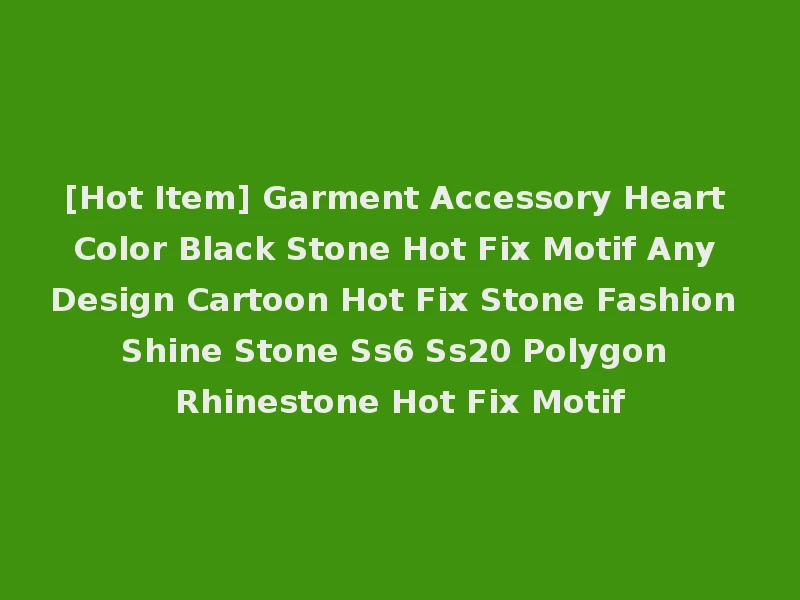 [Hot Item] Garment Accessory Heart Color Black Stone Hot Fix Motif Any Design Cartoon Hot Fix Stone Fashion Shine Stone Ss6 Ss20 Polygon Rhinestone Hot Fix Motif