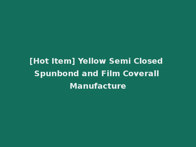 [Hot Item] Yellow Semi Closed Spunbond and Film Coverall Manufacture