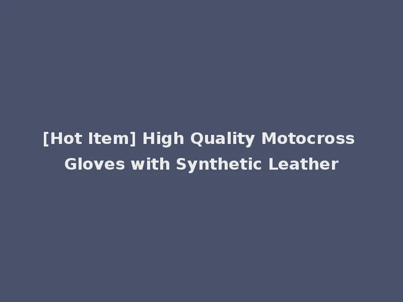 [Hot Item] High Quality Motocross Gloves with Synthetic Leather