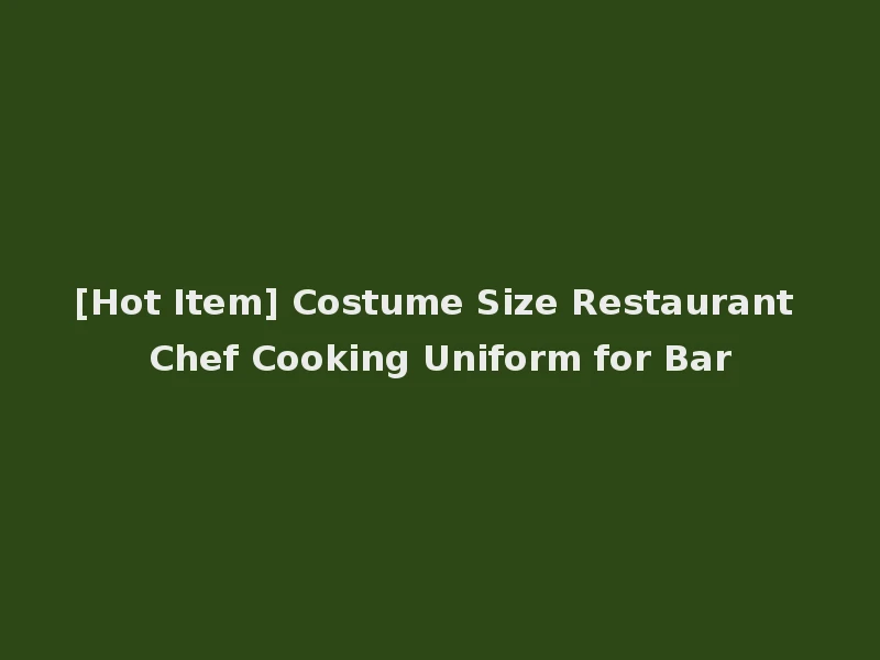 [Hot Item] Costume Size Restaurant Chef Cooking Uniform for Bar