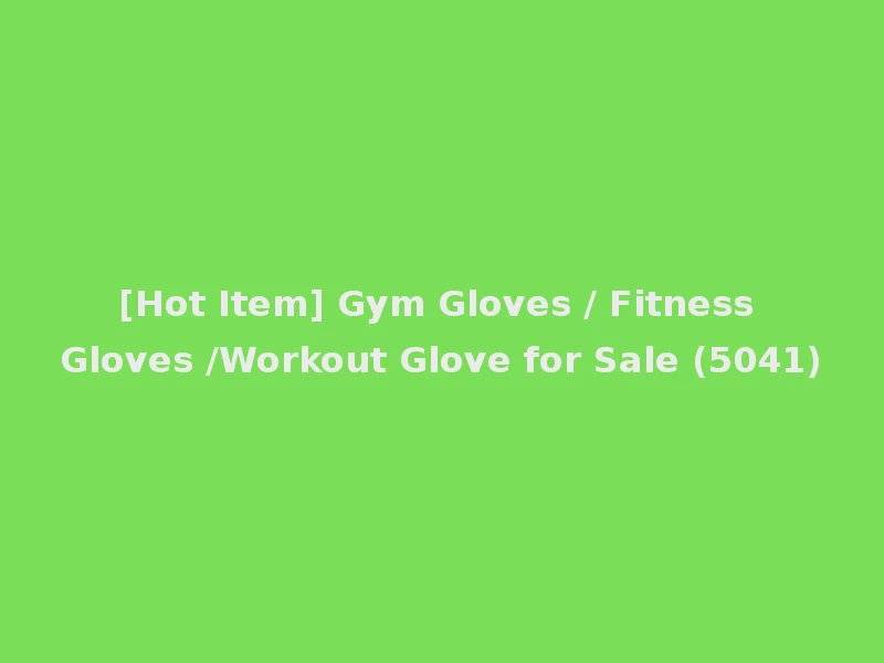 [Hot Item] Gym Gloves / Fitness Gloves /Workout Glove for Sale (5041)