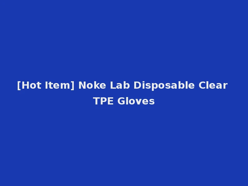 [Hot Item] Noke Lab Disposable Clear TPE Gloves