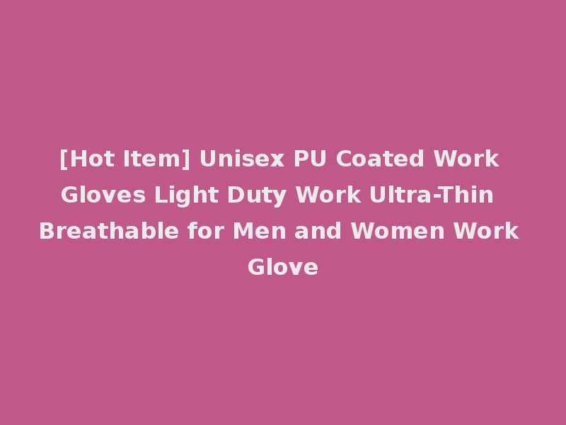 [Hot Item] Unisex PU Coated Work Gloves Light Duty Work Ultra-Thin Breathable for Men and Women Work Glove