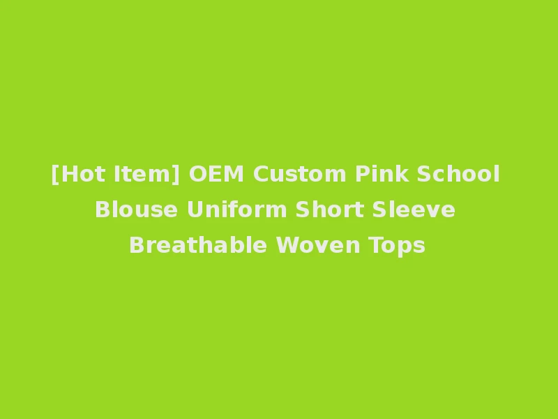 [Hot Item] OEM Custom Pink School Blouse Uniform Short Sleeve Breathable Woven Tops