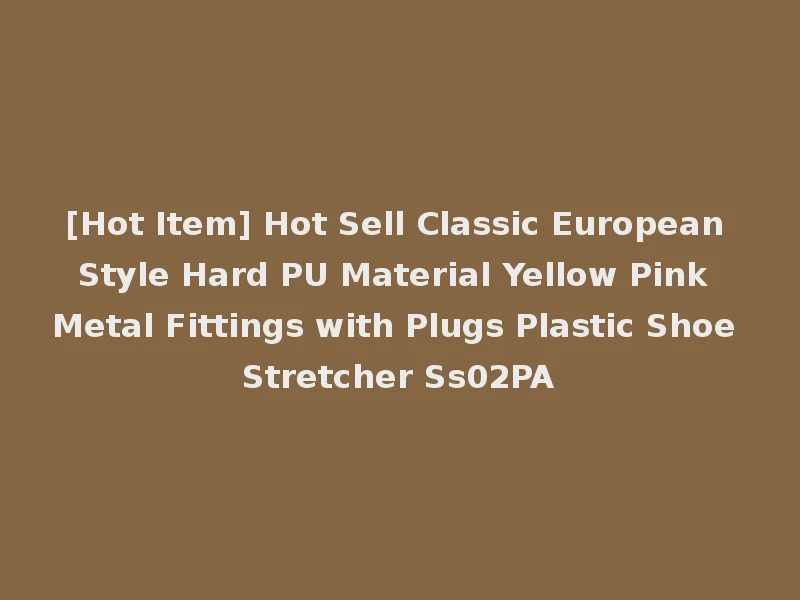 [Hot Item] Hot Sell Classic European Style Hard PU Material Yellow Pink Metal Fittings with Plugs Plastic Shoe Stretcher Ss02PA