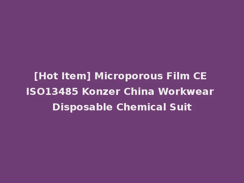 [Hot Item] Microporous Film CE ISO13485 Konzer China Workwear Disposable Chemical Suit
