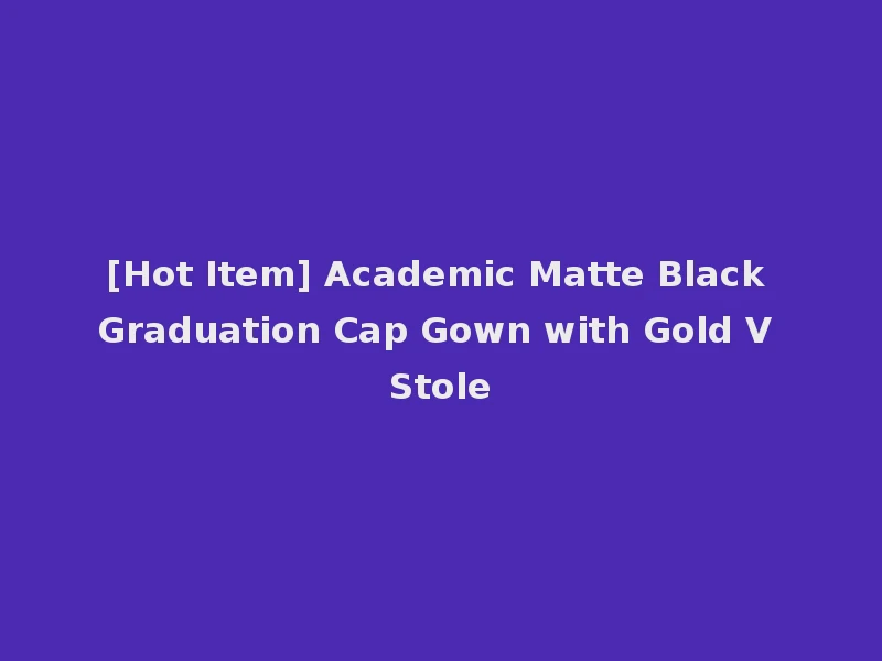[Hot Item] Academic Matte Black Graduation Cap Gown with Gold V Stole