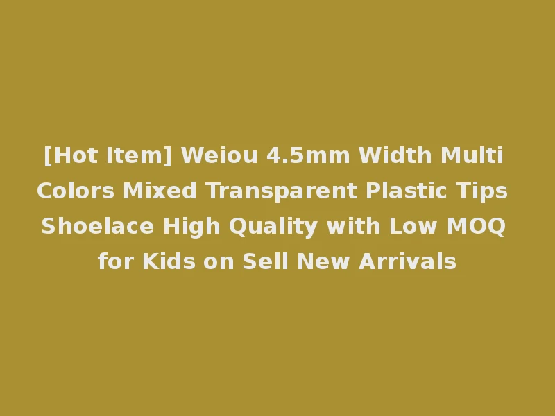 [Hot Item] Weiou 4.5mm Width Multi Colors Mixed Transparent Plastic Tips Shoelace High Quality with Low MOQ for Kids on Sell New Arrivals