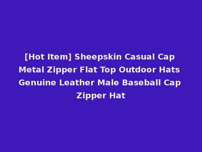 [Hot Item] Sheepskin Casual Cap Metal Zipper Flat Top Outdoor Hats Genuine Leather Male Baseball Cap Zipper Hat