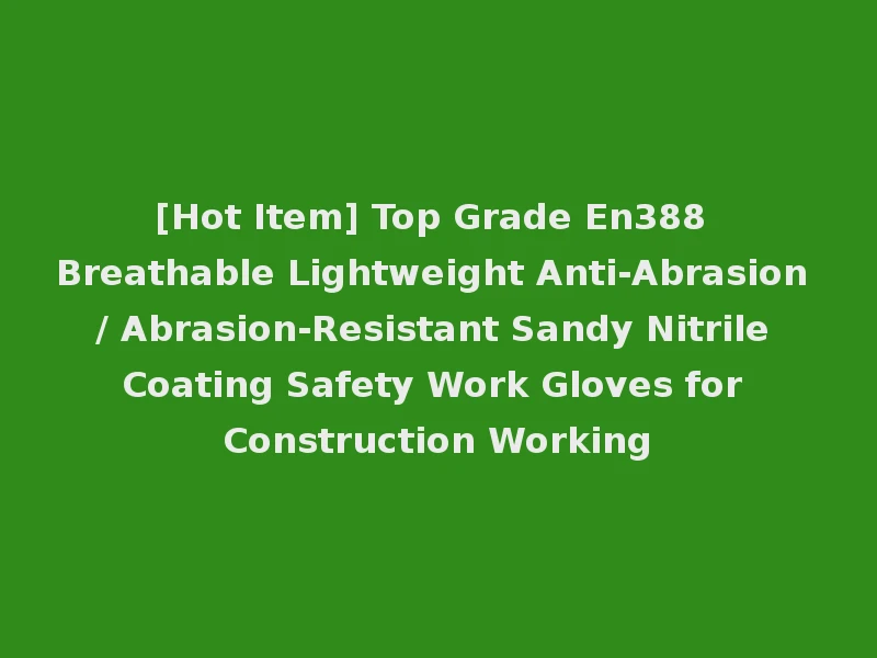 [Hot Item] Top Grade En388 Breathable Lightweight Anti-Abrasion / Abrasion-Resistant Sandy Nitrile Coating Safety Work Gloves for Construction Working