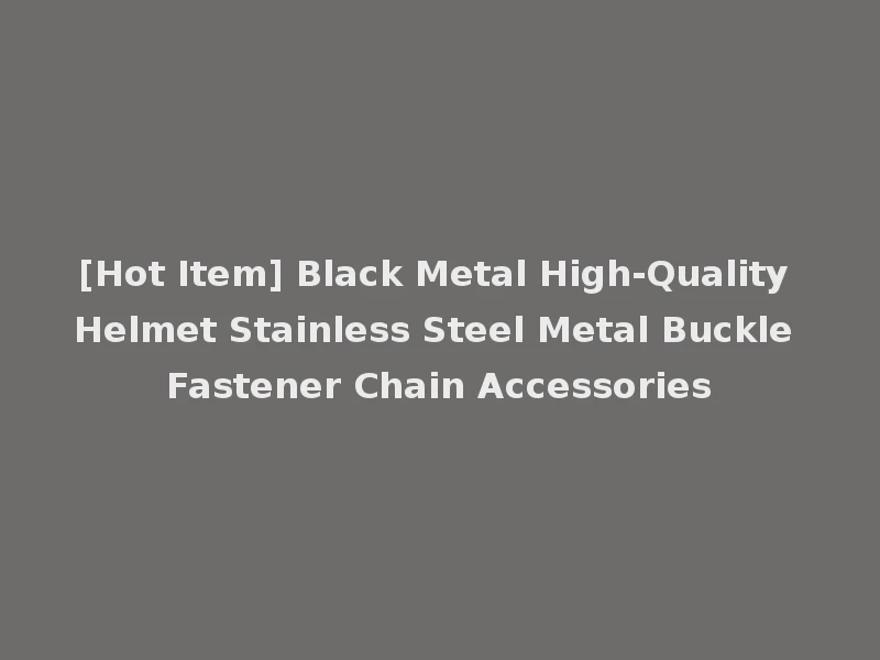 [Hot Item] Black Metal High-Quality Helmet Stainless Steel Metal Buckle Fastener Chain Accessories