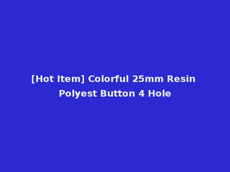 [Hot Item] Colorful 25mm Resin Polyest Button 4 Hole