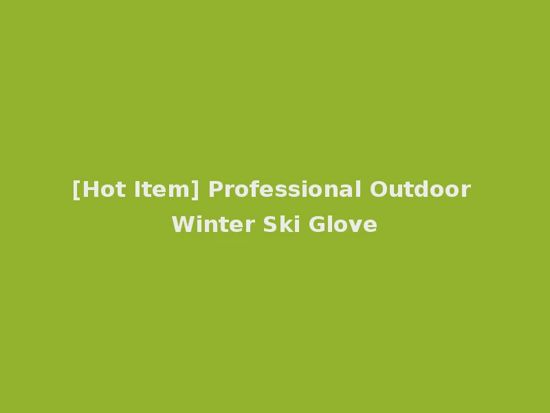 [Hot Item] Professional Outdoor Winter Ski Glove