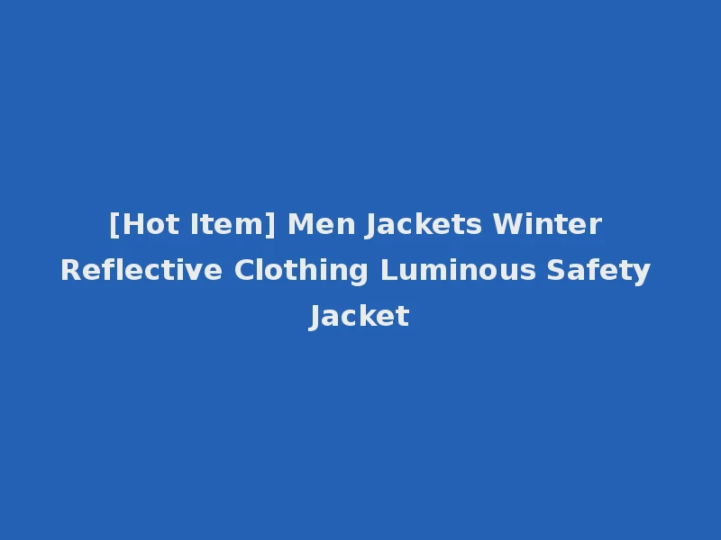 [Hot Item] Men Jackets Winter Reflective Clothing Luminous Safety Jacket