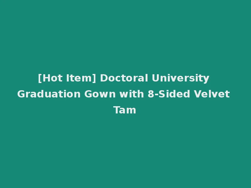 [Hot Item] Doctoral University Graduation Gown with 8-Sided Velvet Tam