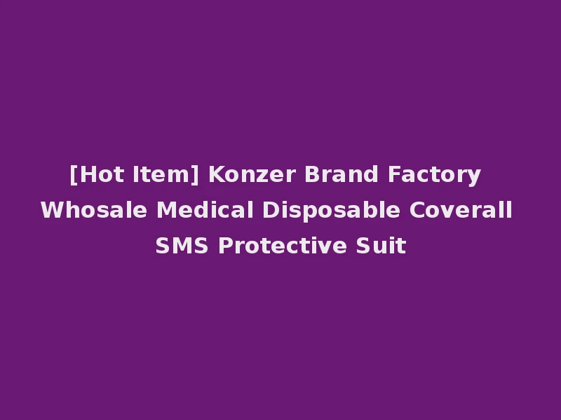 [Hot Item] Konzer Brand Factory Whosale Medical Disposable Coverall SMS Protective Suit