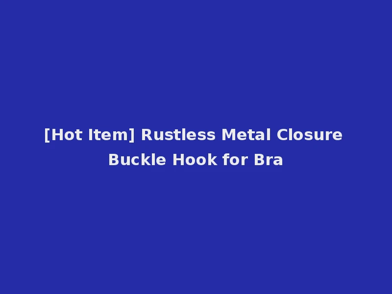 [Hot Item] Rustless Metal Closure Buckle Hook for Bra