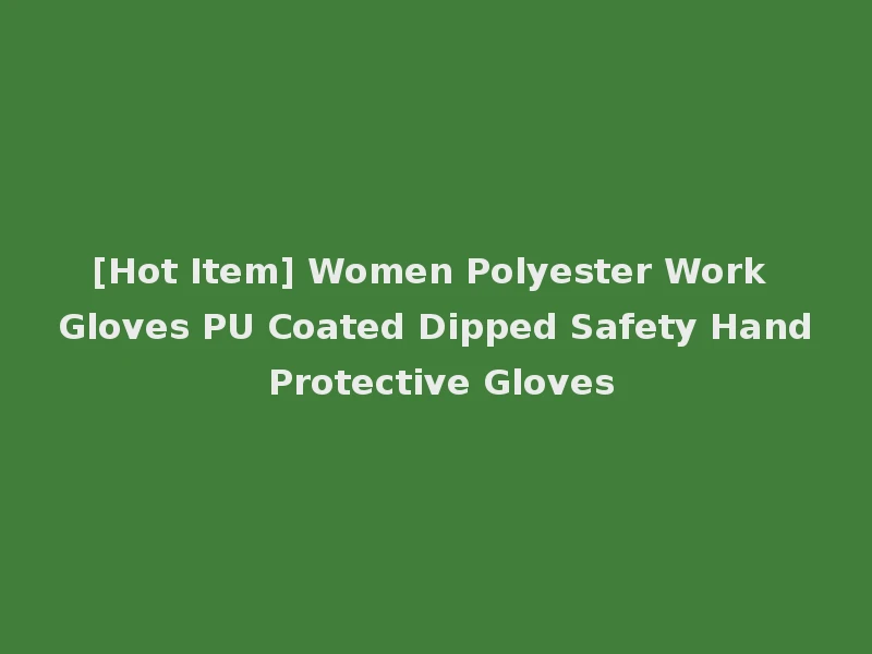 [Hot Item] Women Polyester Work Gloves PU Coated Dipped Safety Hand Protective Gloves