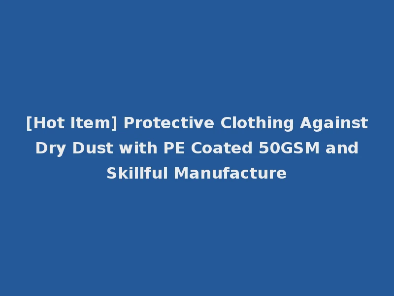 [Hot Item] Protective Clothing Against Dry Dust with PE Coated 50GSM and Skillful Manufacture