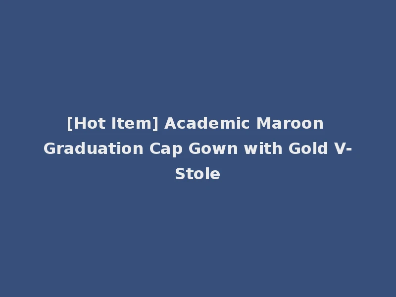 [Hot Item] Academic Maroon Graduation Cap Gown with Gold V-Stole