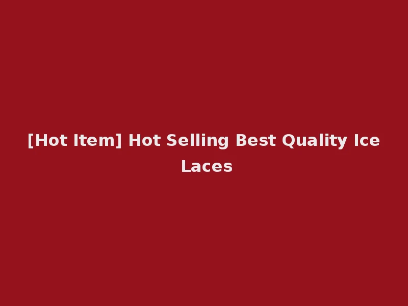 [Hot Item] Hot Selling Best Quality Ice Laces