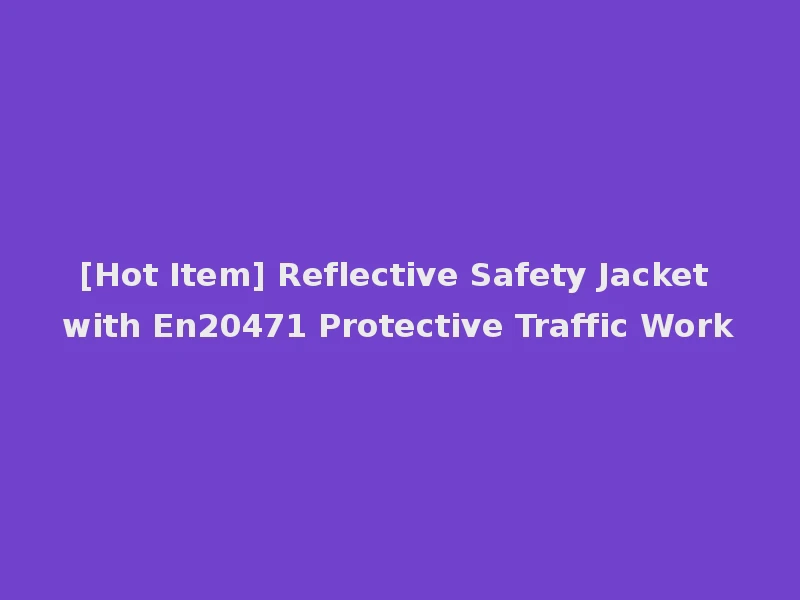 [Hot Item] Reflective Safety Jacket with En20471 Protective Traffic Work