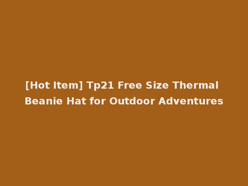 [Hot Item] Tp21 Free Size Thermal Beanie Hat for Outdoor Adventures