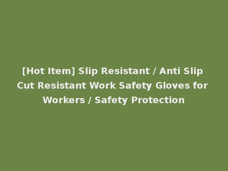[Hot Item] Slip Resistant / Anti Slip Cut Resistant Work Safety Gloves for Workers / Safety Protection