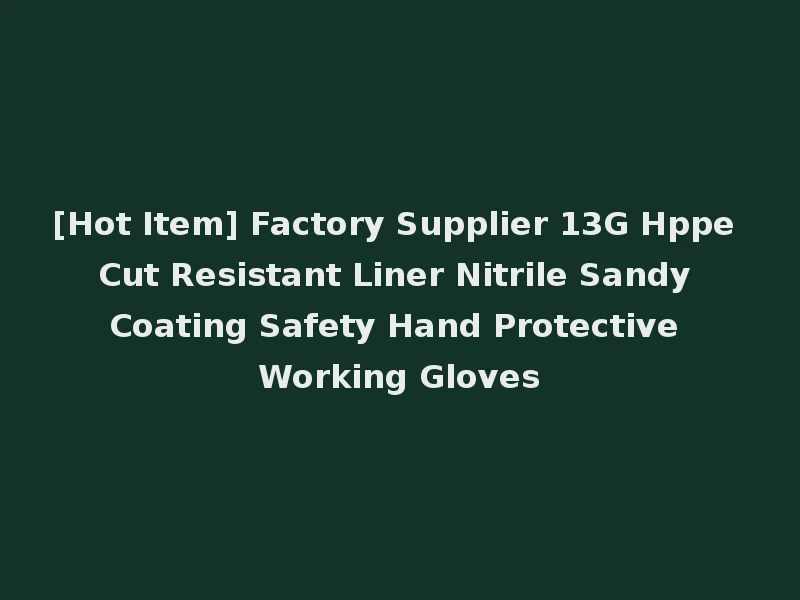 [Hot Item] Factory Supplier 13G Hppe Cut Resistant Liner Nitrile Sandy Coating Safety Hand Protective Working Gloves