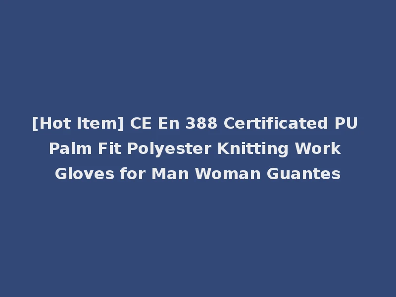 [Hot Item] CE En 388 Certificated PU Palm Fit Polyester Knitting Work Gloves for Man Woman Guantes