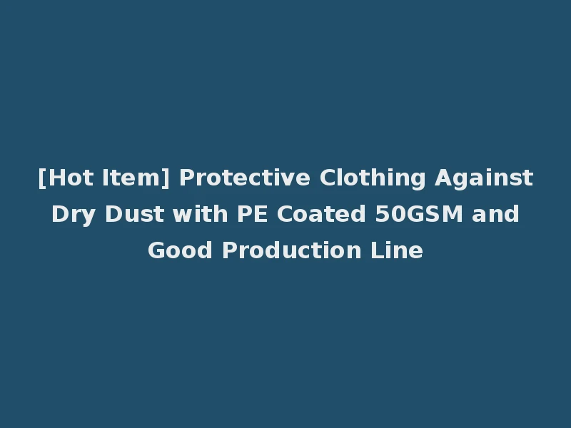 [Hot Item] Protective Clothing Against Dry Dust with PE Coated 50GSM and Good Production Line