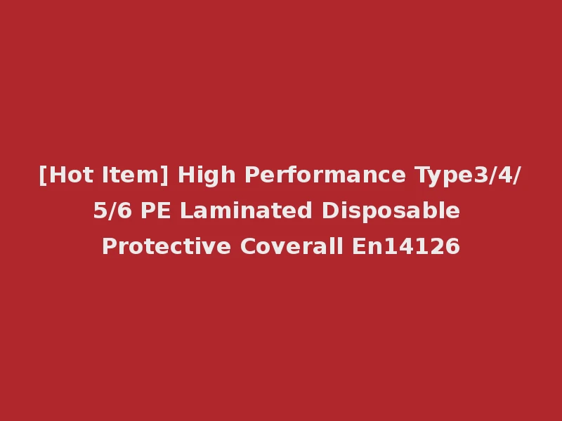 [Hot Item] High Performance Type3/4/5/6 PE Laminated Disposable Protective Coverall En14126