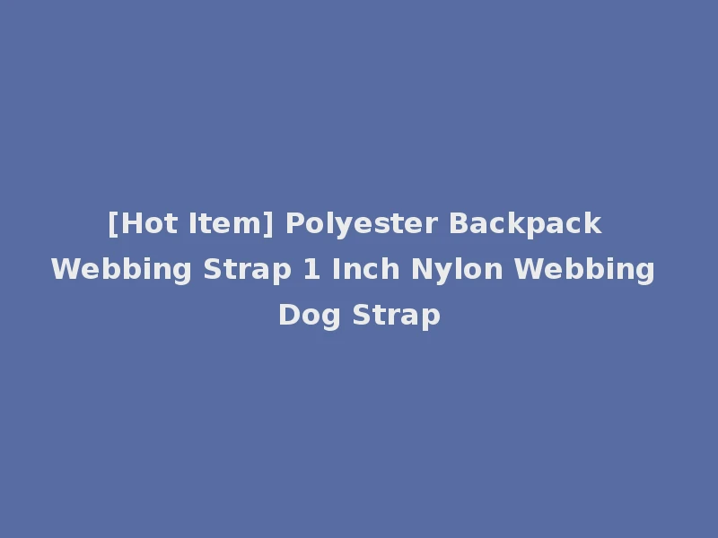 [Hot Item] Polyester Backpack Webbing Strap 1 Inch Nylon Webbing Dog Strap