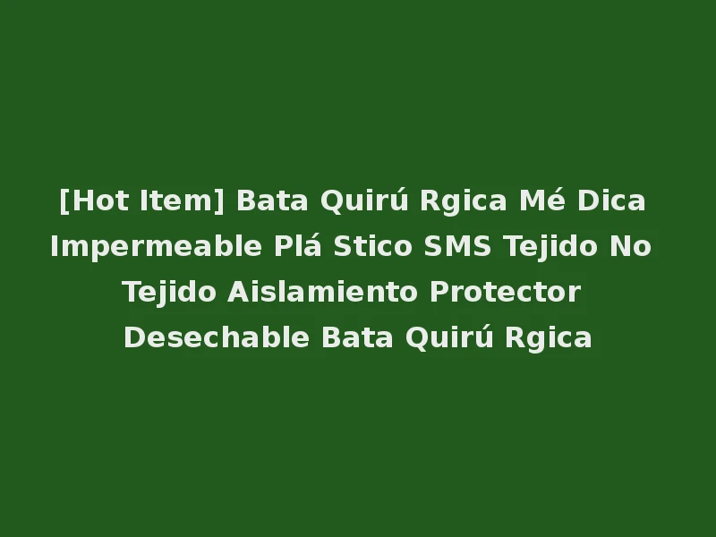 [Hot Item] Bata Quirú Rgica Mé Dica Impermeable Plá Stico SMS Tejido No Tejido Aislamiento Protector Desechable Bata Quirú Rgica