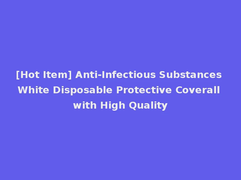 [Hot Item] Anti-Infectious Substances White Disposable Protective Coverall with High Quality