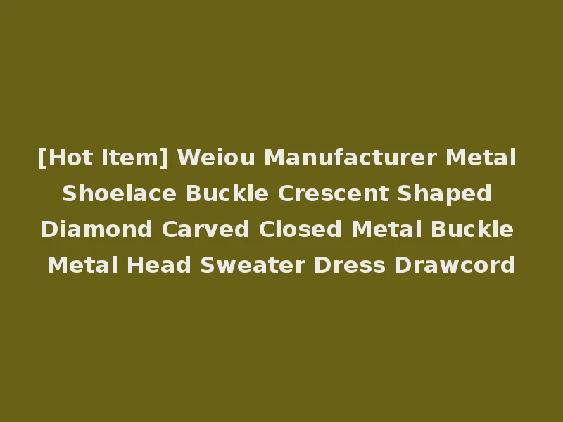 [Hot Item] Weiou Manufacturer Metal Shoelace Buckle Crescent Shaped Diamond Carved Closed Metal Buckle Metal Head Sweater Dress Drawcord