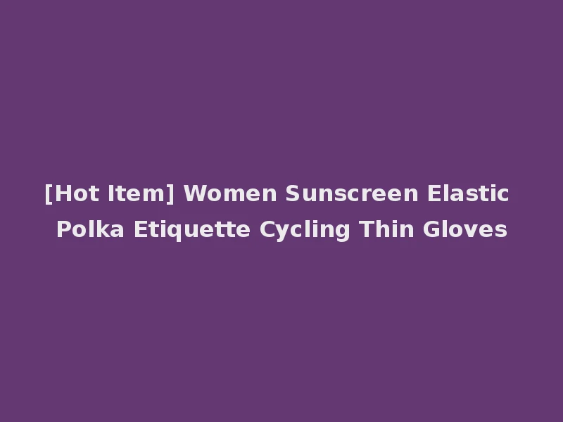 [Hot Item] Women Sunscreen Elastic Polka Etiquette Cycling Thin Gloves